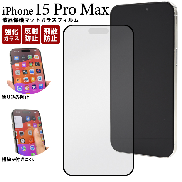 反射防止のマット仕様！　iPhone 15 Pro Max用全画面液晶保護マットガラスフィルム